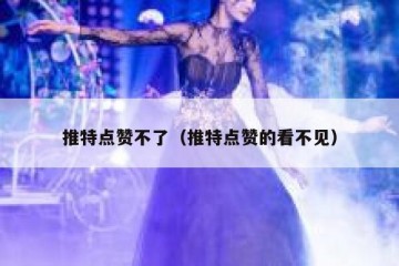 推特点赞不了（推特点赞的看不见）