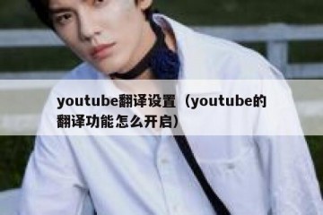 youtube翻译设置（youtube的翻译功能怎么开启）