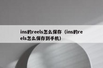 ins的reels怎么保存（ins的reels怎么保存到手机）