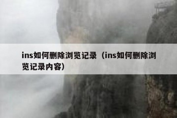 ins如何删除浏览记录（ins如何删除浏览记录内容）