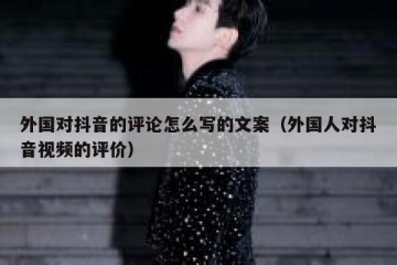 外国对抖音的评论怎么写的文案（外国人对抖音视频的评价）