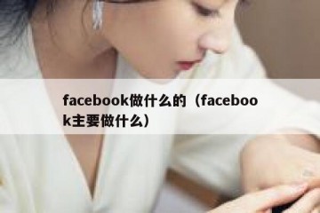 facebook做什么的（facebook主要做什么）