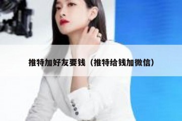 推特加好友要钱（推特给钱加微信）