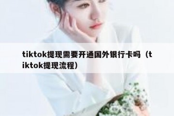 tiktok提现需要开通国外银行卡吗（tiktok提现流程）