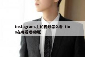 instagram.上的视频怎么看（ins在哪看短视频）