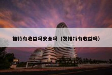 推特有收益吗安全吗（发推特有收益吗）