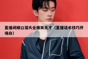 直播间顺口溜大全爆笑天才（直播话术技巧开场白）