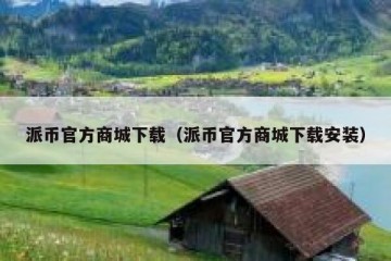 派币官方商城下载（派币官方商城下载安装）