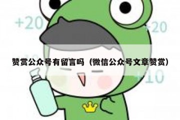 赞赏公众号有留言吗（微信公众号文章赞赏）