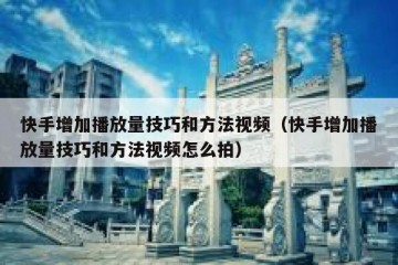 快手增加播放量技巧和方法视频（快手增加播放量技巧和方法视频怎么拍）