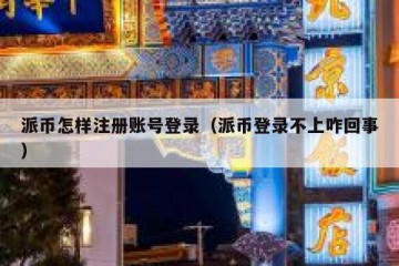 派币怎样注册账号登录（派币登录不上咋回事）