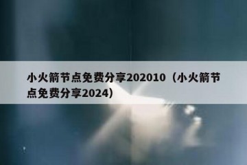小火箭节点免费分享202010（小火箭节点免费分享2024）