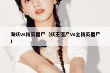 海妖vs精英僵尸（妖王僵尸vs全精英僵尸）