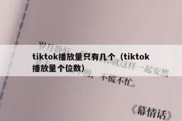 tiktok播放量只有几个（tiktok播放量个位数）