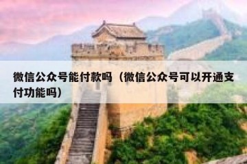 微信公众号能付款吗（微信公众号可以开通支付功能吗）