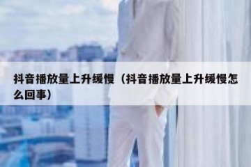 抖音播放量上升缓慢（抖音播放量上升缓慢怎么回事）