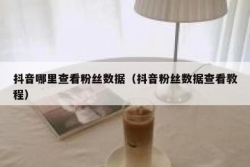 抖音哪里查看粉丝数据（抖音粉丝数据查看教程）