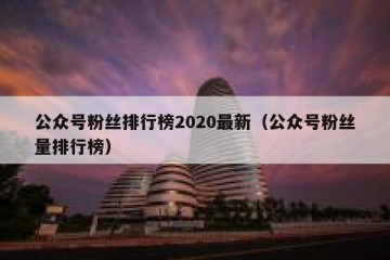 公众号粉丝排行榜2020最新（公众号粉丝量排行榜）