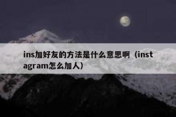 ins加好友的方法是什么意思啊（instagram怎么加人）