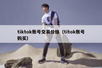 tiktok账号交易价格（titok账号购买）