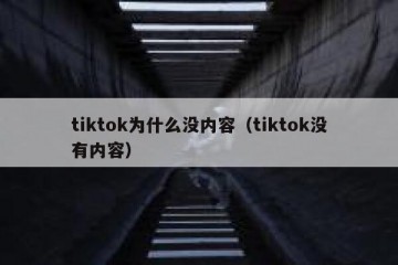 tiktok为什么没内容（tiktok没有内容）
