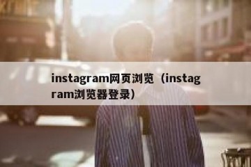instagram网页浏览（instagram浏览器登录）