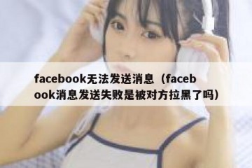 facebook无法发送消息（facebook消息发送失败是被对方拉黑了吗）