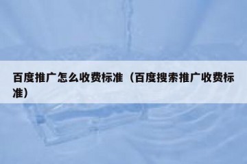 百度推广怎么收费标准（百度搜索推广收费标准）