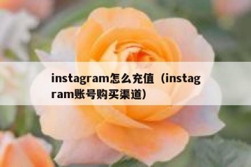 instagram怎么充值（instagram账号购买渠道）