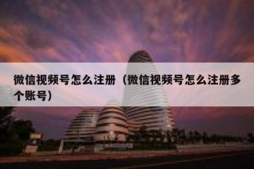 微信视频号怎么注册（微信视频号怎么注册多个账号）