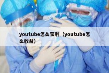 youtube怎么获利（youtube怎么收益）