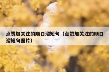 点赞加关注的顺口溜短句（点赞加关注的顺口溜短句图片）