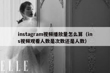 instagram视频播放量怎么算（ins视频观看人数是次数还是人数）