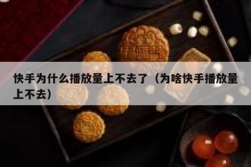 快手为什么播放量上不去了（为啥快手播放量上不去）