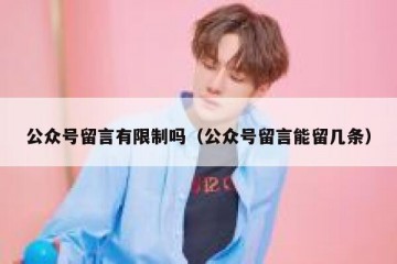 公众号留言有限制吗（公众号留言能留几条）