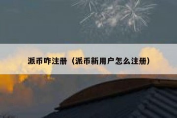 派币咋注册（派币新用户怎么注册）