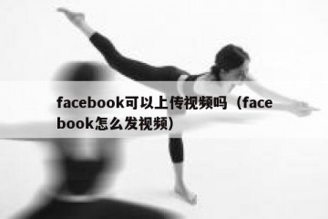 facebook可以上传视频吗（facebook怎么发视频）