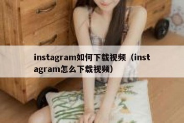 instagram如何下载视频（instagram怎么下载视频）