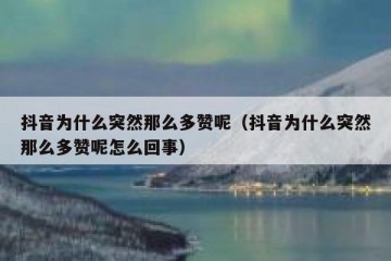 抖音为什么突然那么多赞呢（抖音为什么突然那么多赞呢怎么回事）