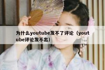 为什么youtube发不了评论（youtube评论发不出）