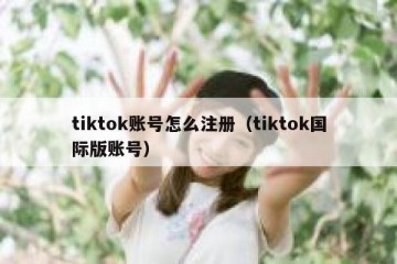 tiktok账号怎么注册（tiktok国际版账号）