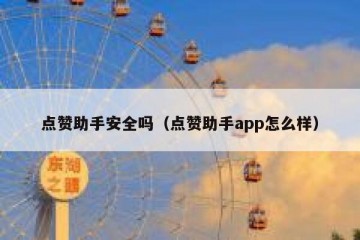 点赞助手安全吗（点赞助手app怎么样）