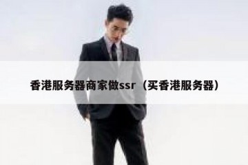 香港服务器商家做ssr（买香港服务器）