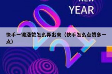 快手一键涨赞怎么弄出来（快手怎么点赞多一点）
