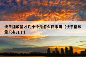 快手播放量才几十个是怎么回事呀（快手播放量只有几十）