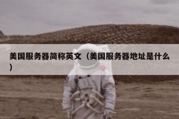 美国服务器简称英文（美国服务器地址是什么）