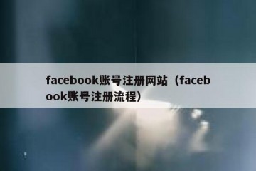 facebook账号注册网站（facebook账号注册流程）