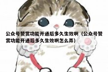 公众号赞赏功能开通后多久生效啊（公众号赞赏功能开通后多久生效啊怎么弄）