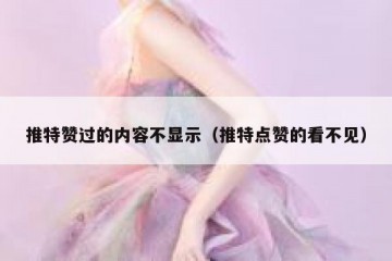 推特赞过的内容不显示（推特点赞的看不见）