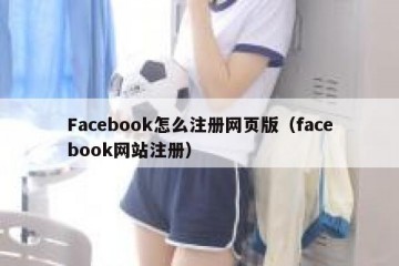 Facebook怎么注册网页版（facebook网站注册）
